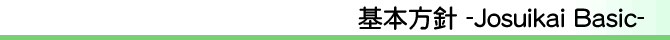 基本方針 -Josuikai Basic-