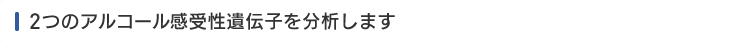 2つのアルコール感受性遺伝子を分析します